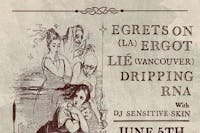 EGRETS ON ERGOT // LIÉ // RNA // DRIPPING // DJ SENSITIVE SKIN EGRETS ON ERGOT // LIÉ // RNA // DRIPPING // DJ SENSITIVE SKIN