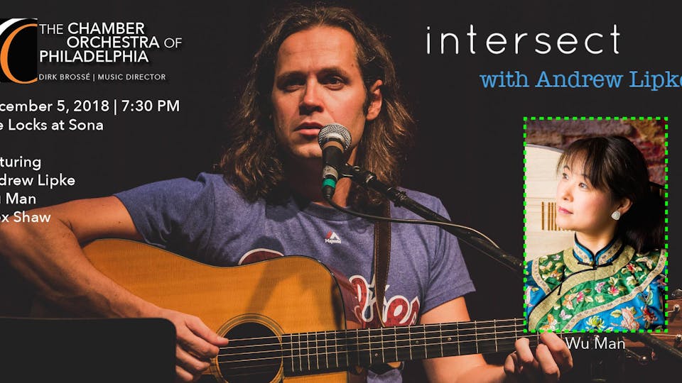Chamber Orch. of Phila: Intersect w/ Andrew Lipke, Wu Man and Alex Shaw Chamber Orch. of Phila: Intersect w/ Andrew Lipke, Wu Man and Alex Shaw